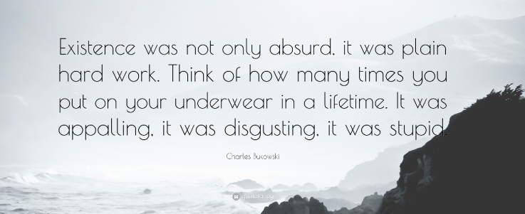 70515-Charles-Bukowski-Quote-Existence-was-not-only-absurd-it-was-plain.png